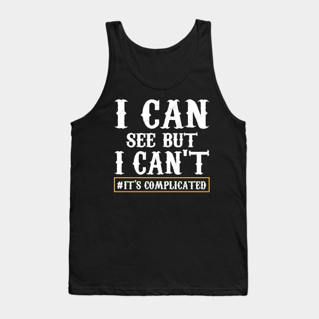 I Can See But I Can't It's Complicated Tank Top by SimonL
